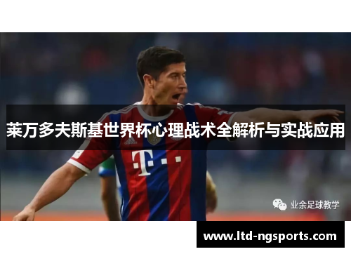 莱万多夫斯基世界杯心理战术全解析与实战应用