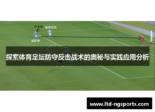 探索体育足坛防守反击战术的奥秘与实践应用分析