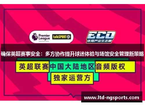 确保英超赛事安全：多方协作提升球迷体验与场馆安全管理新策略