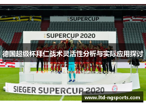德国超级杯拜仁战术灵活性分析与实际应用探讨
