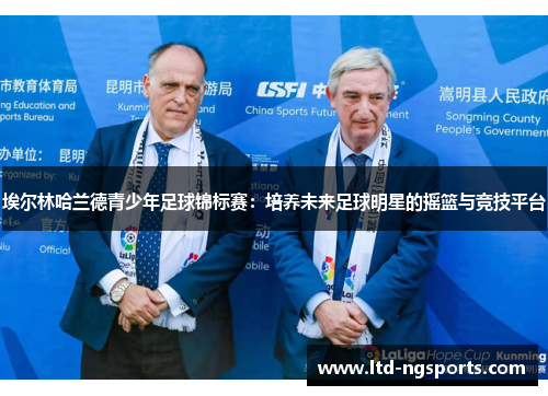 埃尔林哈兰德青少年足球锦标赛：培养未来足球明星的摇篮与竞技平台