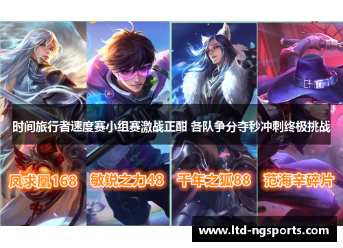 时间旅行者速度赛小组赛激战正酣 各队争分夺秒冲刺终极挑战
