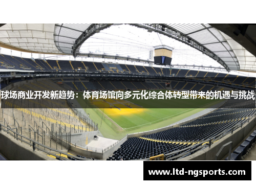 球场商业开发新趋势：体育场馆向多元化综合体转型带来的机遇与挑战