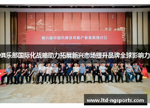 俱乐部国际化战略助力拓展新兴市场提升品牌全球影响力