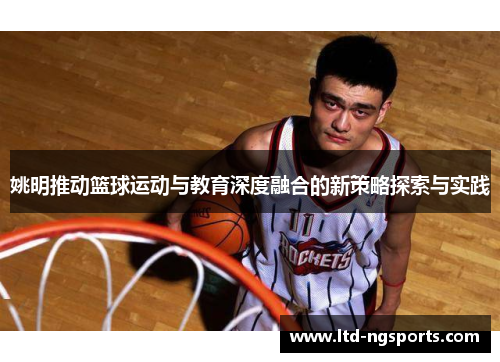 姚明推动篮球运动与教育深度融合的新策略探索与实践