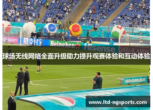 球场无线网络全面升级助力提升观赛体验和互动体验