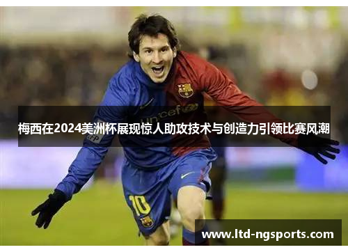 梅西在2024美洲杯展现惊人助攻技术与创造力引领比赛风潮