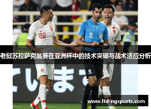 老挝苏拉萨克翁赛在亚洲杯中的技术突破与战术适应分析