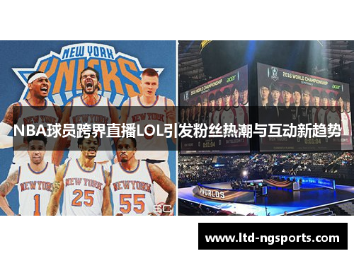 NBA球员跨界直播LOL引发粉丝热潮与互动新趋势