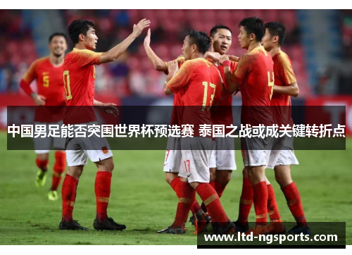 中国男足能否突围世界杯预选赛 泰国之战或成关键转折点