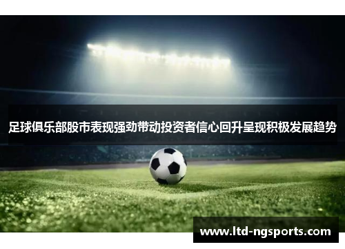 足球俱乐部股市表现强劲带动投资者信心回升呈现积极发展趋势