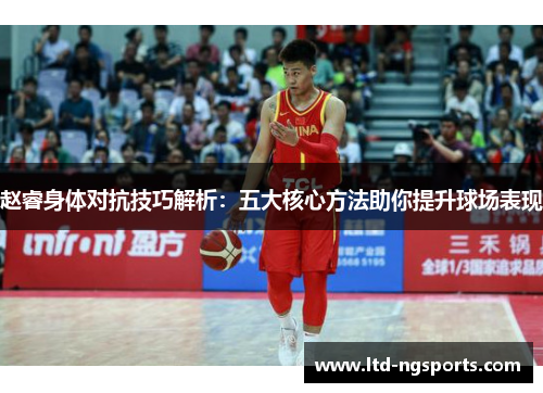 赵睿身体对抗技巧解析：五大核心方法助你提升球场表现