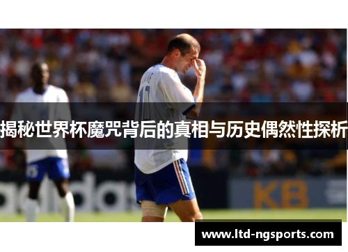 揭秘世界杯魔咒背后的真相与历史偶然性探析